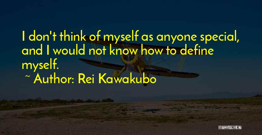 Rei Kawakubo Quotes: I Don't Think Of Myself As Anyone Special, And I Would Not Know How To Define Myself.