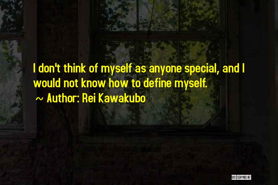 Rei Kawakubo Quotes: I Don't Think Of Myself As Anyone Special, And I Would Not Know How To Define Myself.