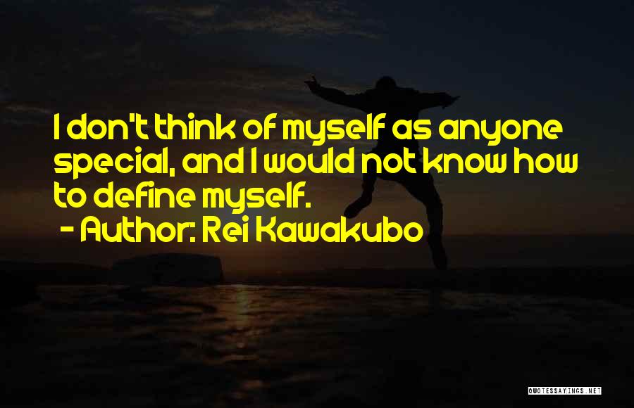 Rei Kawakubo Quotes: I Don't Think Of Myself As Anyone Special, And I Would Not Know How To Define Myself.
