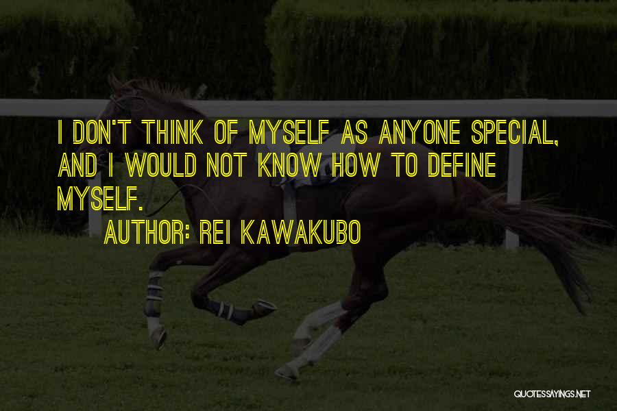 Rei Kawakubo Quotes: I Don't Think Of Myself As Anyone Special, And I Would Not Know How To Define Myself.