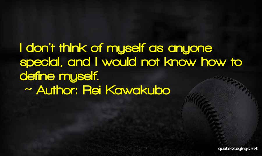 Rei Kawakubo Quotes: I Don't Think Of Myself As Anyone Special, And I Would Not Know How To Define Myself.