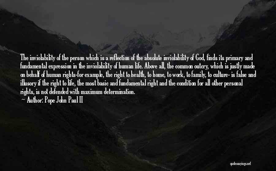 Pope John Paul II Quotes: The Inviolability Of The Person Which Is A Reflection Of The Absolute Inviolability Of God, Finds Its Primary And Fundamental