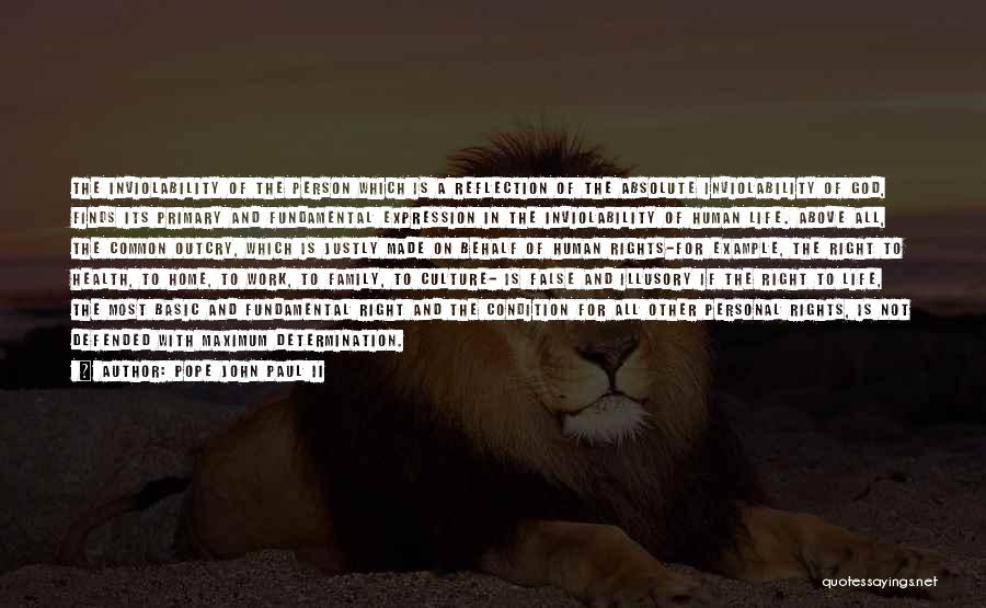 Pope John Paul II Quotes: The Inviolability Of The Person Which Is A Reflection Of The Absolute Inviolability Of God, Finds Its Primary And Fundamental