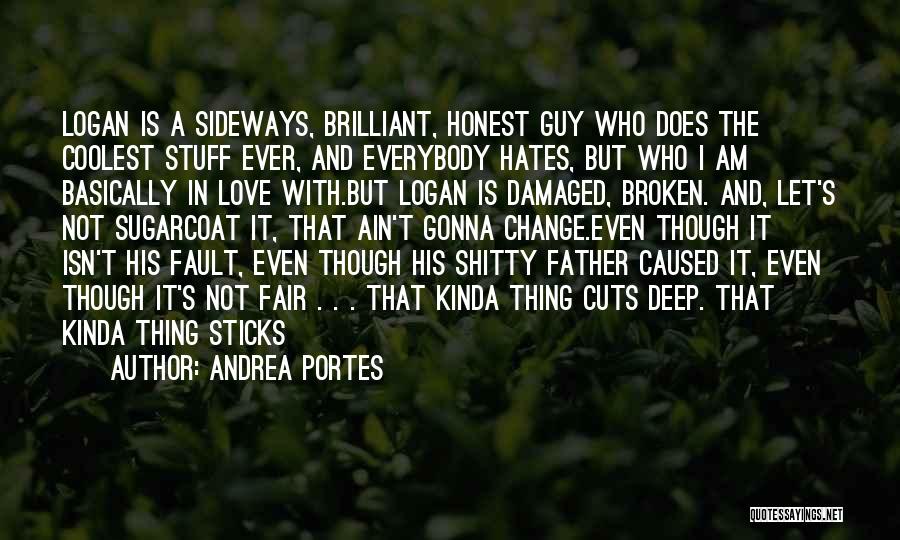 Andrea Portes Quotes: Logan Is A Sideways, Brilliant, Honest Guy Who Does The Coolest Stuff Ever, And Everybody Hates, But Who I Am