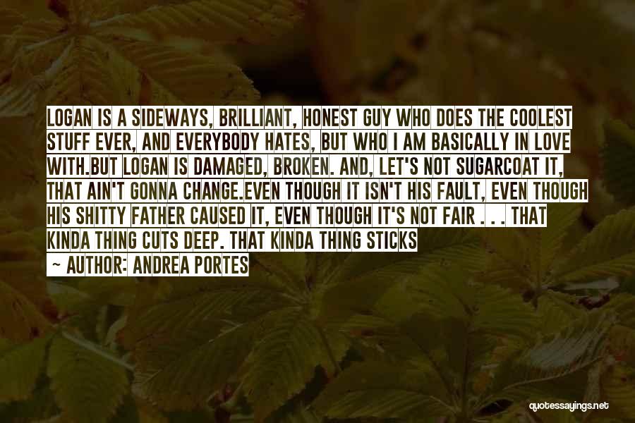 Andrea Portes Quotes: Logan Is A Sideways, Brilliant, Honest Guy Who Does The Coolest Stuff Ever, And Everybody Hates, But Who I Am