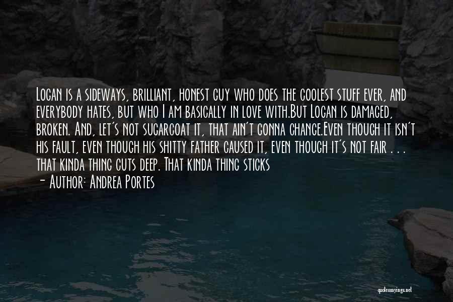 Andrea Portes Quotes: Logan Is A Sideways, Brilliant, Honest Guy Who Does The Coolest Stuff Ever, And Everybody Hates, But Who I Am