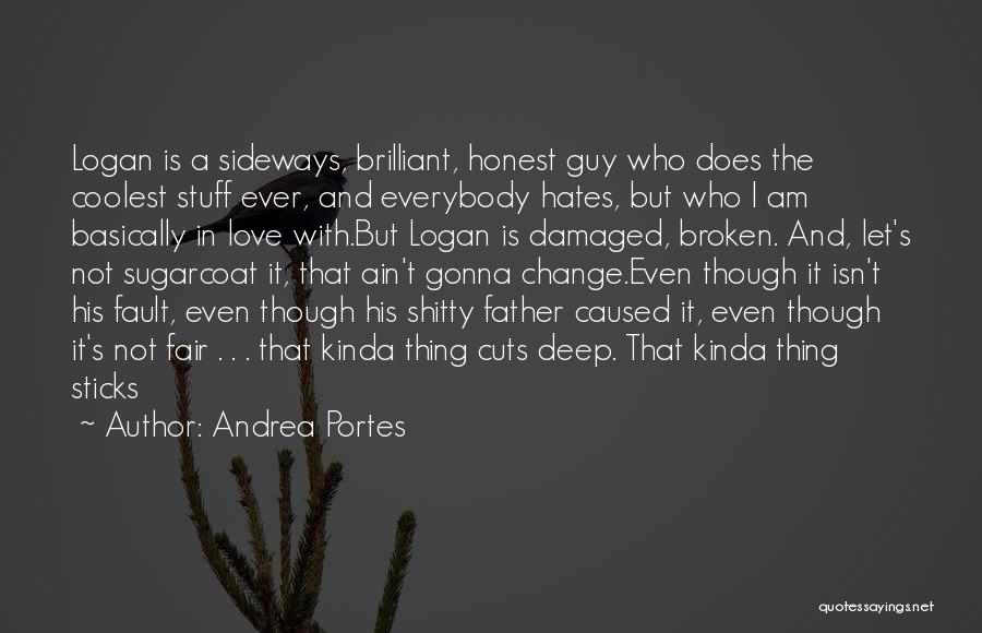 Andrea Portes Quotes: Logan Is A Sideways, Brilliant, Honest Guy Who Does The Coolest Stuff Ever, And Everybody Hates, But Who I Am
