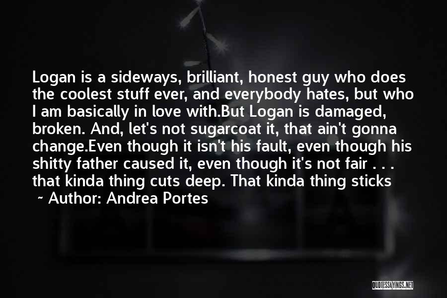 Andrea Portes Quotes: Logan Is A Sideways, Brilliant, Honest Guy Who Does The Coolest Stuff Ever, And Everybody Hates, But Who I Am