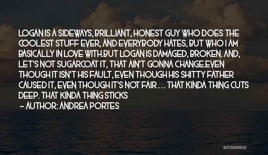 Andrea Portes Quotes: Logan Is A Sideways, Brilliant, Honest Guy Who Does The Coolest Stuff Ever, And Everybody Hates, But Who I Am