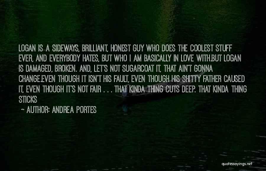 Andrea Portes Quotes: Logan Is A Sideways, Brilliant, Honest Guy Who Does The Coolest Stuff Ever, And Everybody Hates, But Who I Am