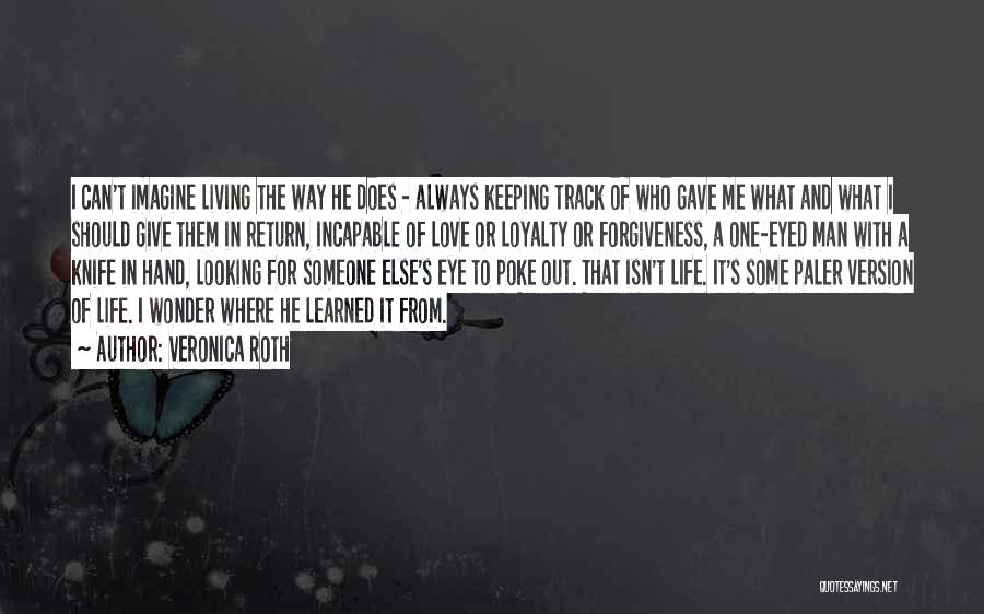 Veronica Roth Quotes: I Can't Imagine Living The Way He Does - Always Keeping Track Of Who Gave Me What And What I