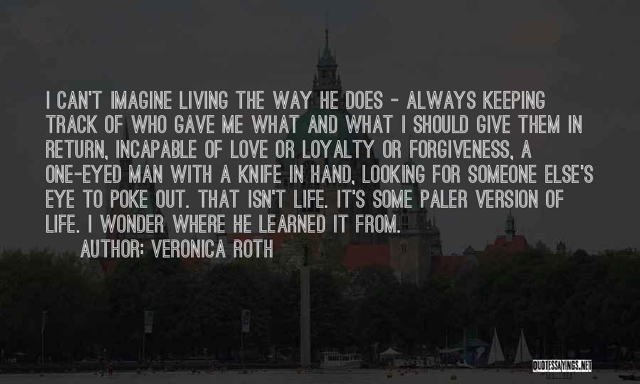 Veronica Roth Quotes: I Can't Imagine Living The Way He Does - Always Keeping Track Of Who Gave Me What And What I