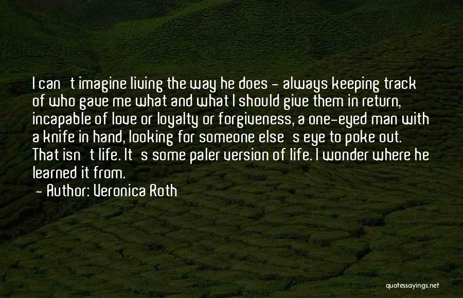 Veronica Roth Quotes: I Can't Imagine Living The Way He Does - Always Keeping Track Of Who Gave Me What And What I