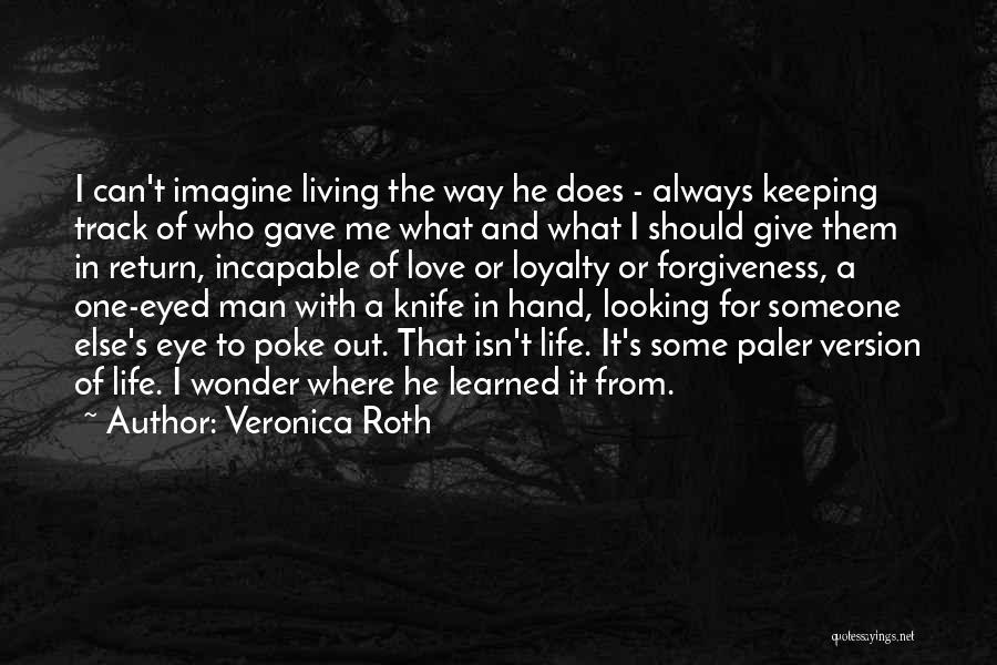 Veronica Roth Quotes: I Can't Imagine Living The Way He Does - Always Keeping Track Of Who Gave Me What And What I