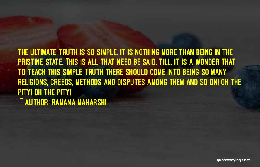 Ramana Maharshi Quotes: The Ultimate Truth Is So Simple. It Is Nothing More Than Being In The Pristine State. This Is All That
