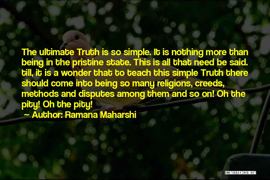 Ramana Maharshi Quotes: The Ultimate Truth Is So Simple. It Is Nothing More Than Being In The Pristine State. This Is All That