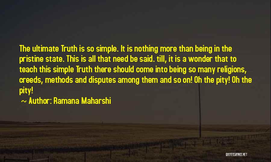 Ramana Maharshi Quotes: The Ultimate Truth Is So Simple. It Is Nothing More Than Being In The Pristine State. This Is All That