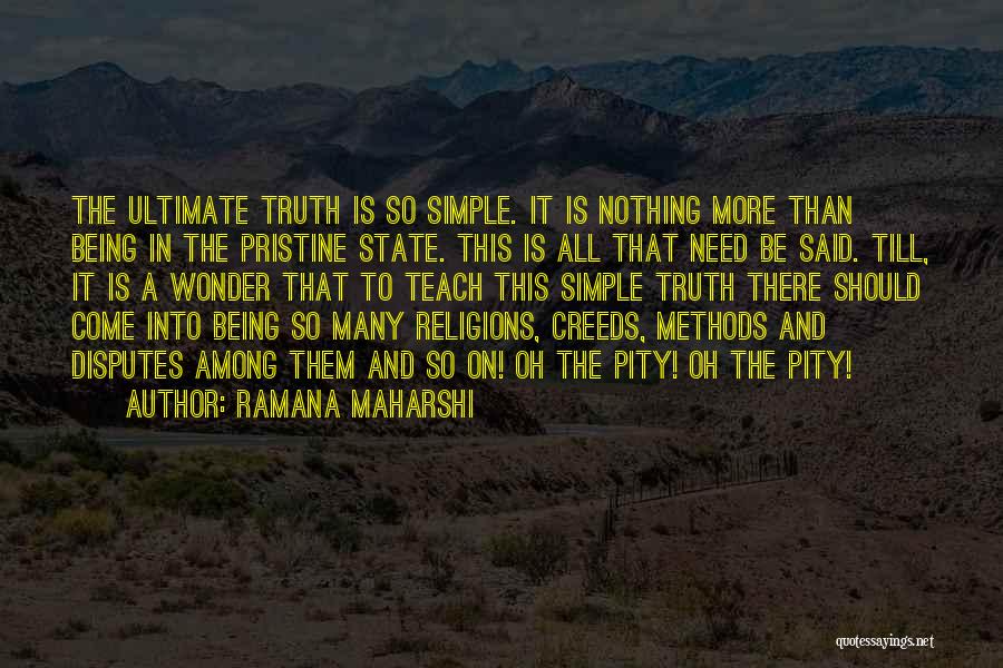 Ramana Maharshi Quotes: The Ultimate Truth Is So Simple. It Is Nothing More Than Being In The Pristine State. This Is All That