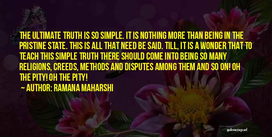 Ramana Maharshi Quotes: The Ultimate Truth Is So Simple. It Is Nothing More Than Being In The Pristine State. This Is All That