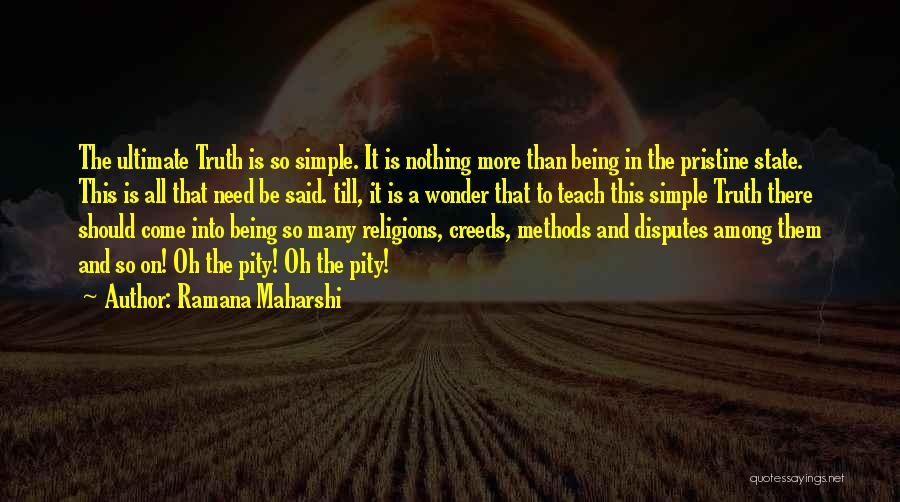 Ramana Maharshi Quotes: The Ultimate Truth Is So Simple. It Is Nothing More Than Being In The Pristine State. This Is All That
