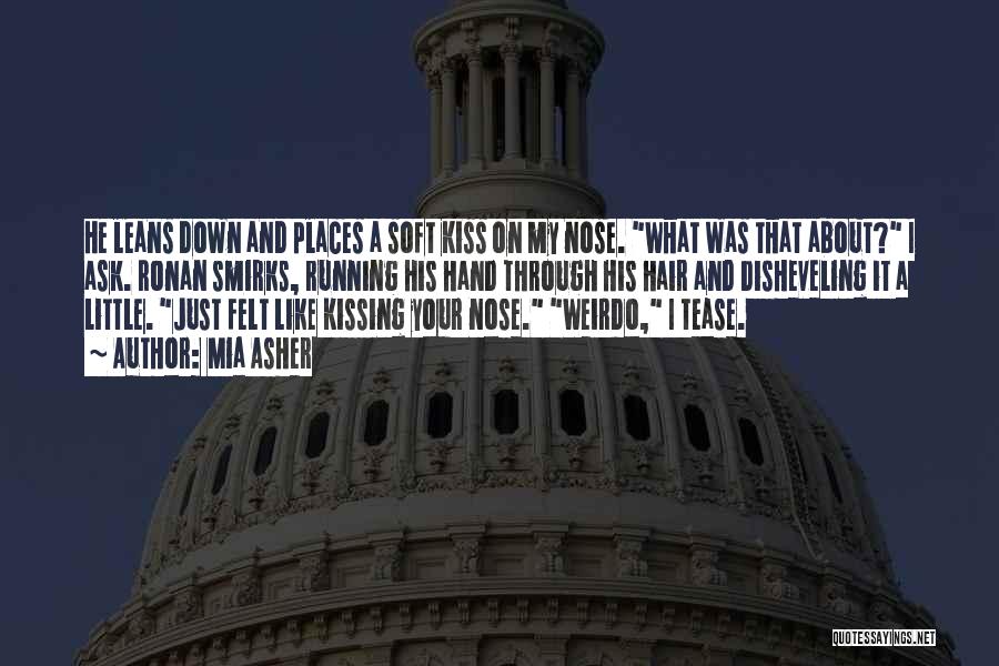 Mia Asher Quotes: He Leans Down And Places A Soft Kiss On My Nose. What Was That About? I Ask. Ronan Smirks, Running