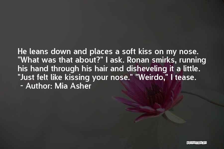 Mia Asher Quotes: He Leans Down And Places A Soft Kiss On My Nose. What Was That About? I Ask. Ronan Smirks, Running