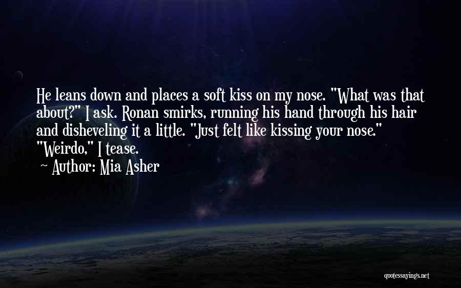 Mia Asher Quotes: He Leans Down And Places A Soft Kiss On My Nose. What Was That About? I Ask. Ronan Smirks, Running