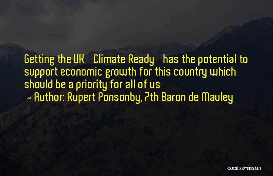 Rupert Ponsonby, 7th Baron De Mauley Quotes: Getting The Uk 'climate Ready' Has The Potential To Support Economic Growth For This Country Which Should Be A Priority