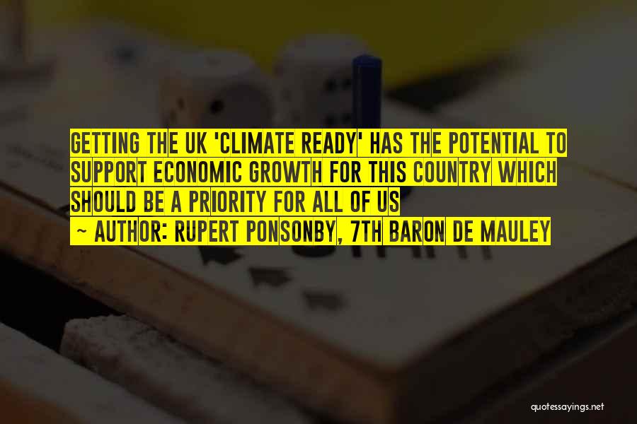 Rupert Ponsonby, 7th Baron De Mauley Quotes: Getting The Uk 'climate Ready' Has The Potential To Support Economic Growth For This Country Which Should Be A Priority