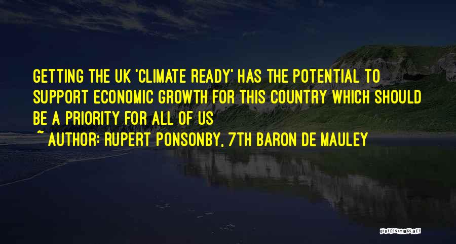 Rupert Ponsonby, 7th Baron De Mauley Quotes: Getting The Uk 'climate Ready' Has The Potential To Support Economic Growth For This Country Which Should Be A Priority