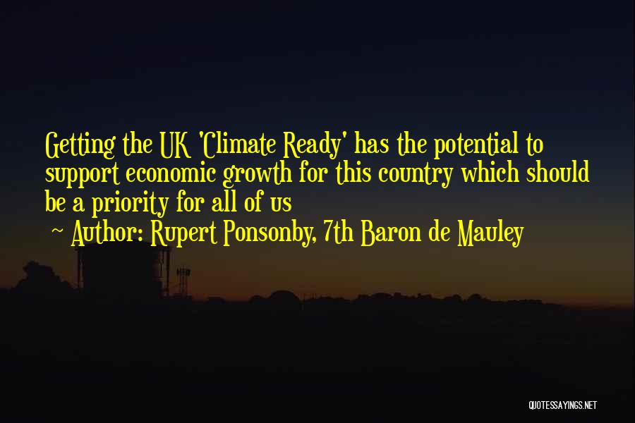 Rupert Ponsonby, 7th Baron De Mauley Quotes: Getting The Uk 'climate Ready' Has The Potential To Support Economic Growth For This Country Which Should Be A Priority