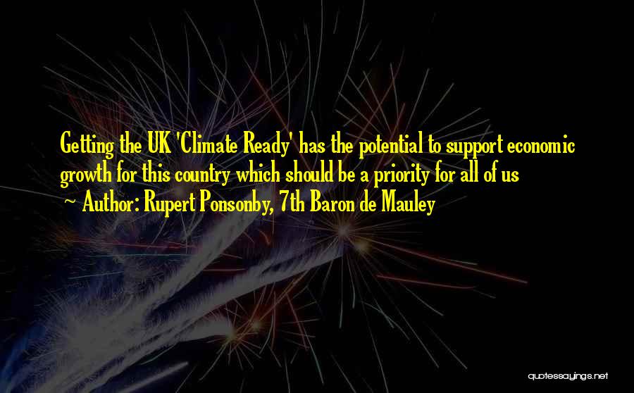 Rupert Ponsonby, 7th Baron De Mauley Quotes: Getting The Uk 'climate Ready' Has The Potential To Support Economic Growth For This Country Which Should Be A Priority