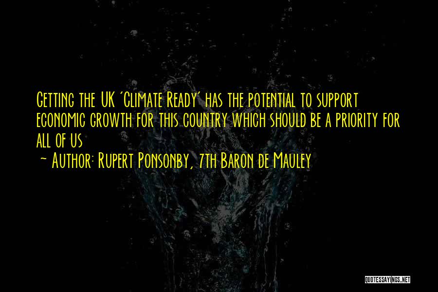 Rupert Ponsonby, 7th Baron De Mauley Quotes: Getting The Uk 'climate Ready' Has The Potential To Support Economic Growth For This Country Which Should Be A Priority