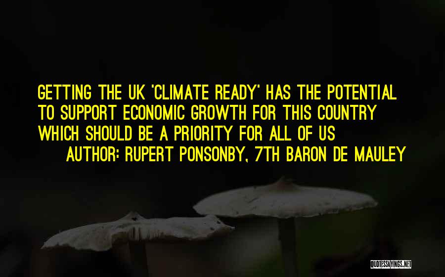 Rupert Ponsonby, 7th Baron De Mauley Quotes: Getting The Uk 'climate Ready' Has The Potential To Support Economic Growth For This Country Which Should Be A Priority