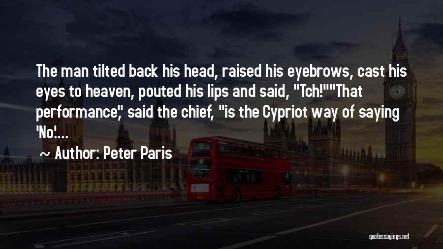 Peter Paris Quotes: The Man Tilted Back His Head, Raised His Eyebrows, Cast His Eyes To Heaven, Pouted His Lips And Said, Tch!that