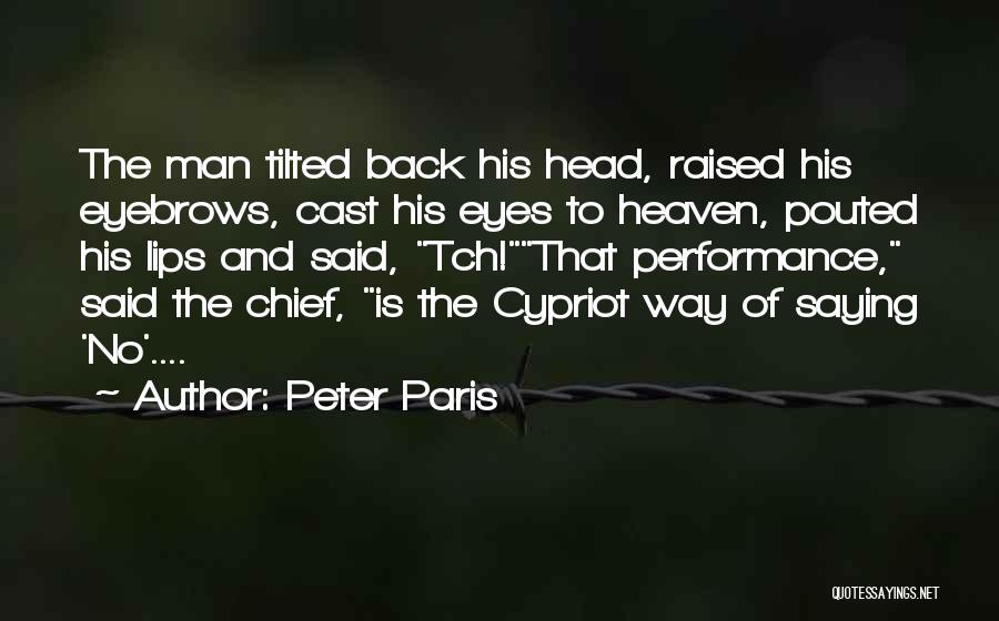 Peter Paris Quotes: The Man Tilted Back His Head, Raised His Eyebrows, Cast His Eyes To Heaven, Pouted His Lips And Said, Tch!that