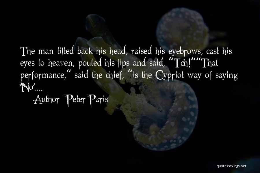 Peter Paris Quotes: The Man Tilted Back His Head, Raised His Eyebrows, Cast His Eyes To Heaven, Pouted His Lips And Said, Tch!that