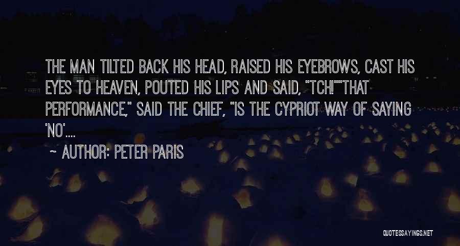 Peter Paris Quotes: The Man Tilted Back His Head, Raised His Eyebrows, Cast His Eyes To Heaven, Pouted His Lips And Said, Tch!that