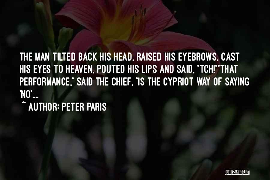 Peter Paris Quotes: The Man Tilted Back His Head, Raised His Eyebrows, Cast His Eyes To Heaven, Pouted His Lips And Said, Tch!that