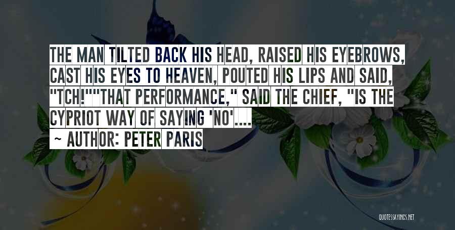 Peter Paris Quotes: The Man Tilted Back His Head, Raised His Eyebrows, Cast His Eyes To Heaven, Pouted His Lips And Said, Tch!that