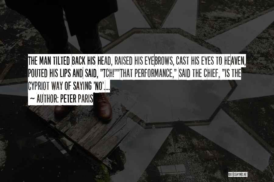 Peter Paris Quotes: The Man Tilted Back His Head, Raised His Eyebrows, Cast His Eyes To Heaven, Pouted His Lips And Said, Tch!that