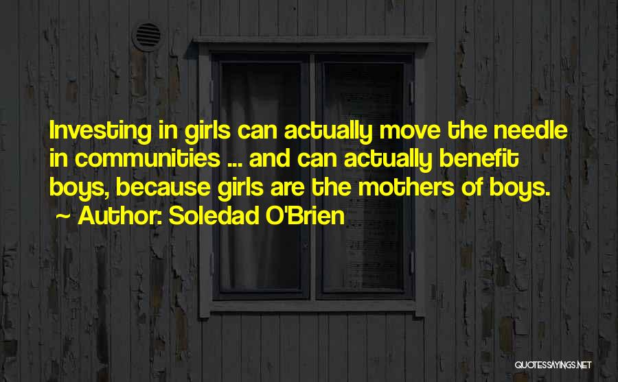 Soledad O'Brien Quotes: Investing In Girls Can Actually Move The Needle In Communities ... And Can Actually Benefit Boys, Because Girls Are The