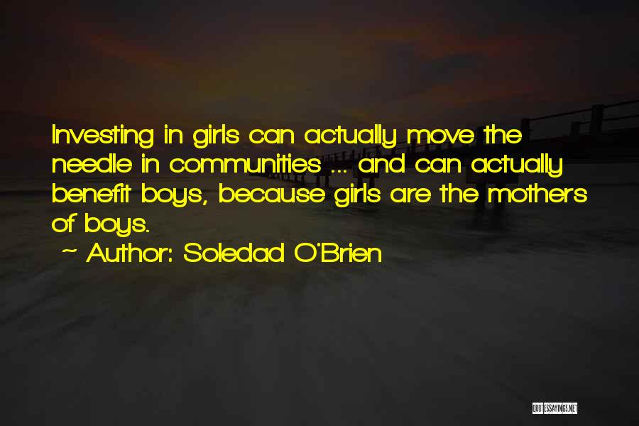 Soledad O'Brien Quotes: Investing In Girls Can Actually Move The Needle In Communities ... And Can Actually Benefit Boys, Because Girls Are The