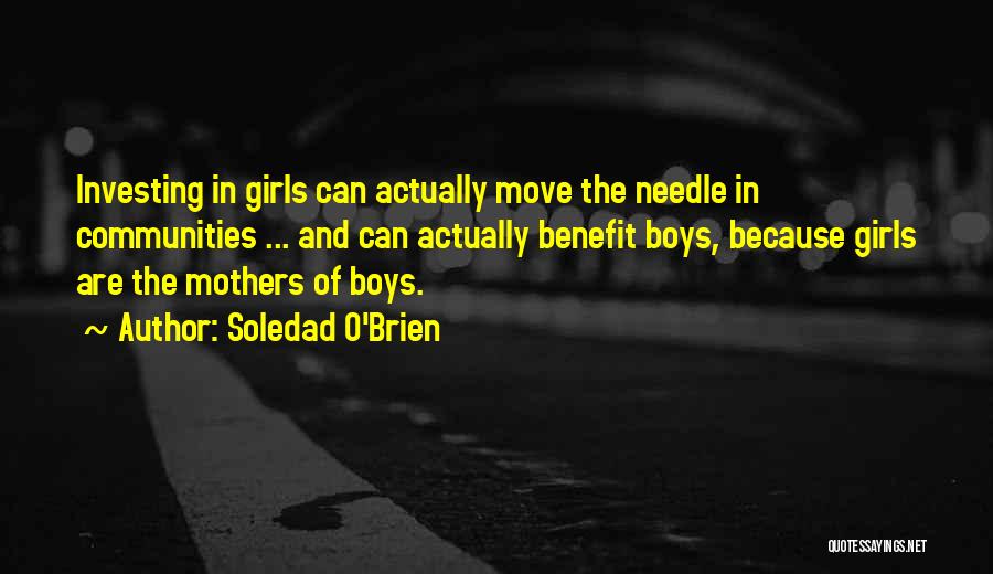 Soledad O'Brien Quotes: Investing In Girls Can Actually Move The Needle In Communities ... And Can Actually Benefit Boys, Because Girls Are The