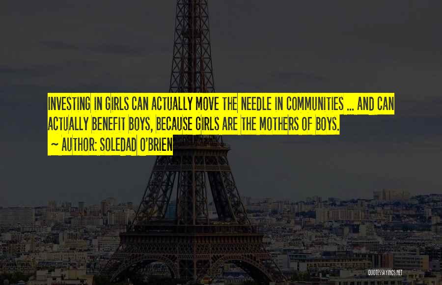 Soledad O'Brien Quotes: Investing In Girls Can Actually Move The Needle In Communities ... And Can Actually Benefit Boys, Because Girls Are The