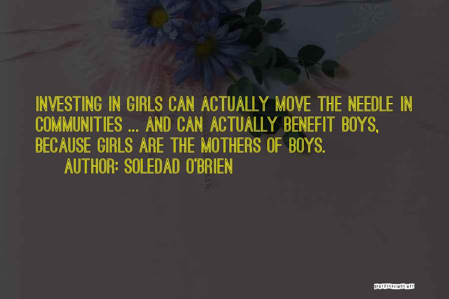 Soledad O'Brien Quotes: Investing In Girls Can Actually Move The Needle In Communities ... And Can Actually Benefit Boys, Because Girls Are The