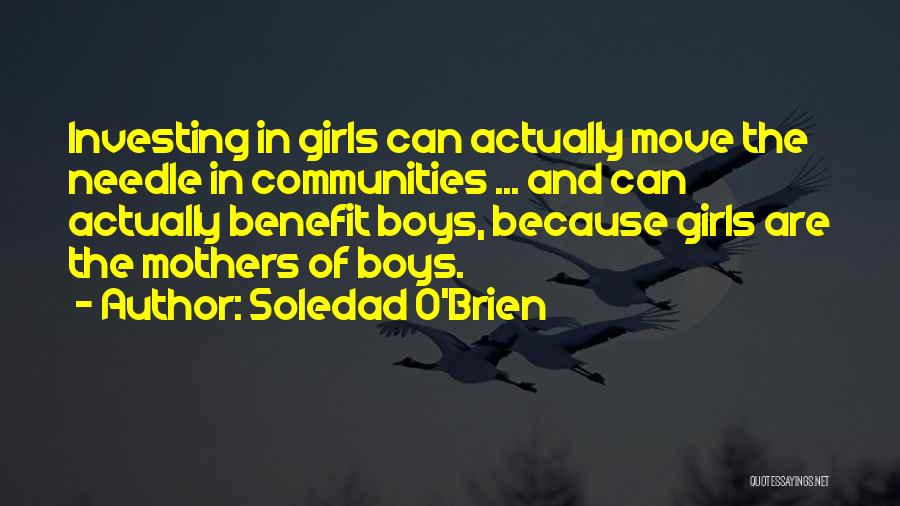 Soledad O'Brien Quotes: Investing In Girls Can Actually Move The Needle In Communities ... And Can Actually Benefit Boys, Because Girls Are The