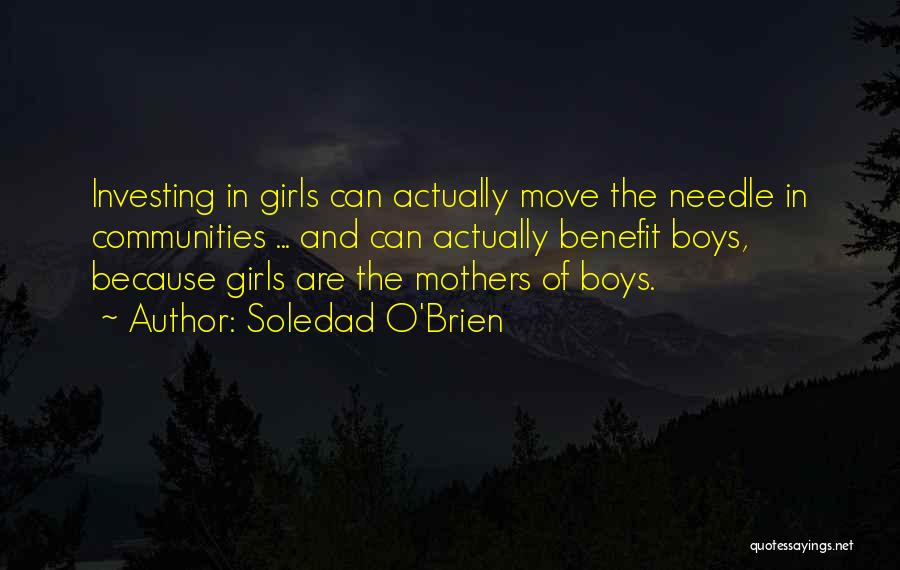 Soledad O'Brien Quotes: Investing In Girls Can Actually Move The Needle In Communities ... And Can Actually Benefit Boys, Because Girls Are The