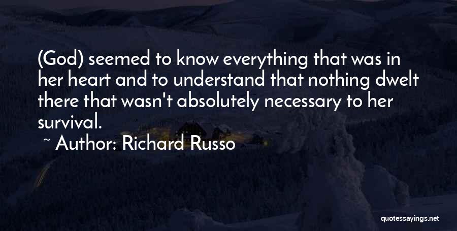 Richard Russo Quotes: (god) Seemed To Know Everything That Was In Her Heart And To Understand That Nothing Dwelt There That Wasn't Absolutely