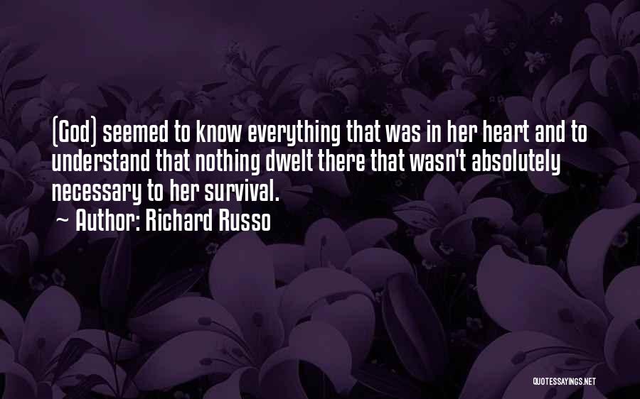 Richard Russo Quotes: (god) Seemed To Know Everything That Was In Her Heart And To Understand That Nothing Dwelt There That Wasn't Absolutely